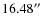 $16.48\hbox{$^{\prime\prime}$ }$