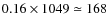 $0.16\times 1049 \simeq 168$