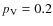 $p_{{\rm V}}=0.2$