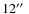 $12\hbox{$^{\prime\prime}$ }$