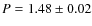 $P=1.48 \pm 0.02$