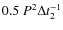 $0.5~ P^2 \Delta t_{2}^{-1}$