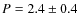 $P=2.4 \pm 0.4$