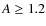 $A\geq 1.2$
