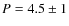 $P=4.5 \pm 1$