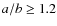 $a/b \geq 1.2$