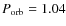 $P_{{\rm orb}}=1.04$