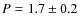 $P=1.7 \pm 0.2$