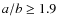 $a/b \geq 1.9$