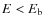$E<E_{\rm b}$