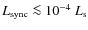 $L_{\rm
sync}\la 10^{-4}~L_{\rm s}$