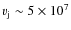 $v_{\rm j}\sim 5\times 10^7$