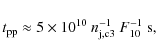 \begin{displaymath}t_{\rm pp}\approx 5\times 10^{10}~n_{\rm j,c3}^{-1}~F_{10}^{-1}~{\rm s} ,
\end{displaymath}