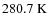 $280.7 \ {\rm K}$