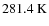 $281.4 \ {\rm K}$