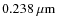 $0.238 \ {\rm\mu m}$