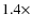 $1.4\times$