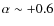 $\alpha\sim+0.6$