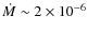 $\dot
M\sim2\times10^{-6}$