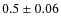 $0.5\pm0.06$