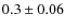 $0.3\pm0.06$