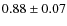 $0.88 \pm 0.07 $