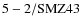 ${\rm 5-2/SMZ43}$