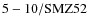 ${\rm 5-10/SMZ52}$