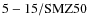 ${\rm 5-15/SMZ50}$