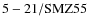${\rm 5-21/SMZ55}$
