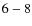 ${\rm 6-8}$