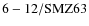 ${\rm 6-12/SMZ63}$