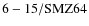${\rm 6-15/SMZ64}$