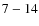 ${\rm 7-14}$