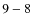 ${\rm 9-8}$