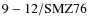${\rm 9-12/SMZ76}$