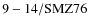 ${\rm 9-14/SMZ76}$