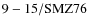 ${\rm 9-15/SMZ76}$