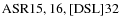 ${\rm ASR 15,16, [DSL] 32}$