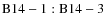 ${\rm B14-1:B14-3}$