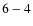 ${\rm 6-4}$