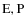 ${\rm E,P}$