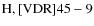 ${\rm H, [VDR] 45-9}$