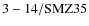 ${\rm 3-14/SMZ35}$