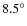 $8.5\ensuremath{^{\circ}} $