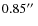 $0.85\hbox{$^{\prime\prime}$ }$