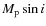 $M_{\rm p} \sin i$