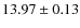 $ 13.97\pm 0.13$