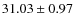 $ 31.03\pm 0.97$