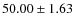 $ 50.00\pm 1.63$